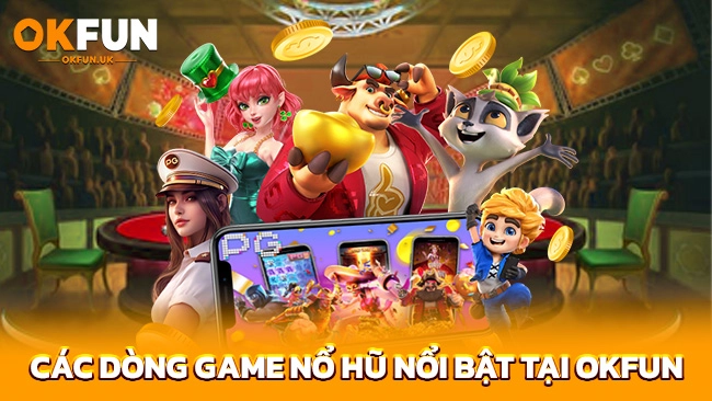 Các dòng game nổ hũ nổi bật tại OKFUN
