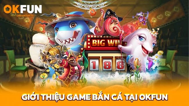 Giới thiệu game bắn cá tại OKFUN