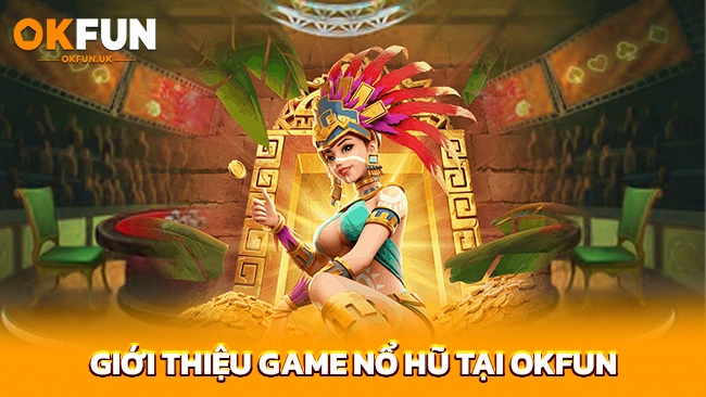 Giới thiệu game nổ hũ tại OKFUN