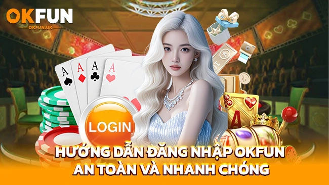 Hướng dẫn đăng nhập OKFUN an toàn và nhanh chóng
