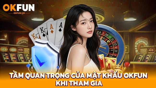 Tầm quan trọng của mật khẩu OKFUN khi tham gia